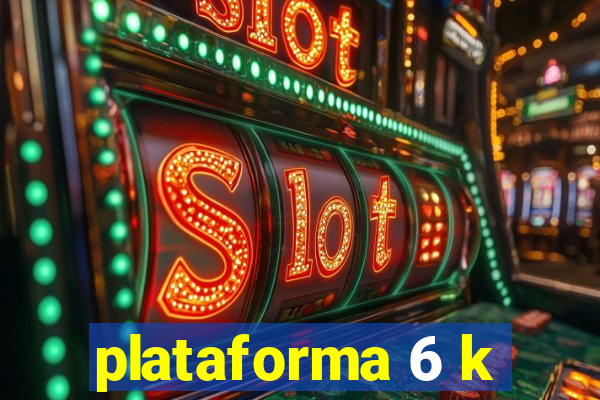 plataforma 6 k